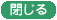 閉じる